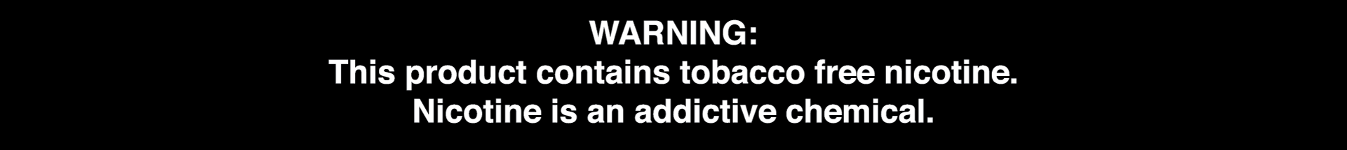 WARNING: This product contains tobacco free nicotine. Nicotine is an addictive chemical.
